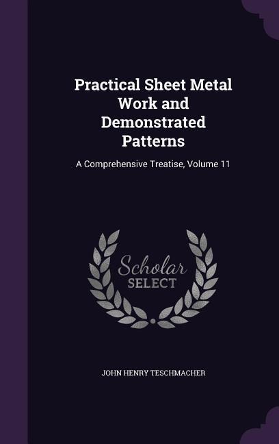 Practical Sheet Metal Work and Demonstrated Patterns: A Comprehensive Treatise, Volume 11