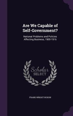 Are We Capable of Self-Government?: National Problems and Policies Affecting Business, 1900-1916
