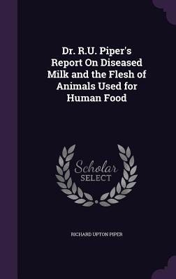 Dr. R.U. Pipers Report on Diseased Milk and the Flesh of Animals Used for Human Food