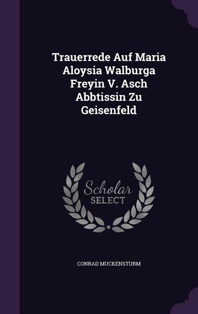 Trauerrede Auf Maria Aloysia Walburga Freyin V. Asch Abbtissin Zu Geisenfeld
