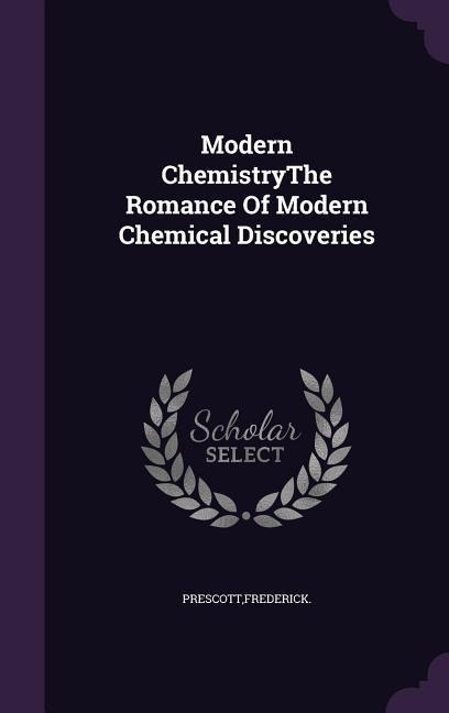 Modern ChemistryThe Romance Of Modern Chemical Discoveries