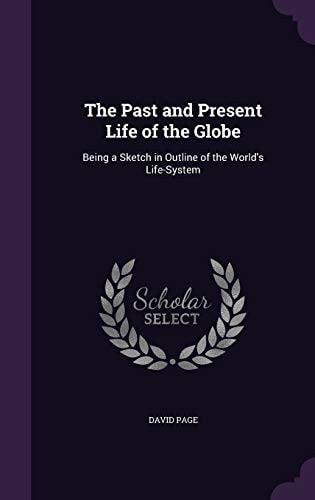 The Past and Present Life of the Globe Being a Sketch in Outline of the World's Life-System