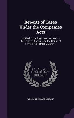 Reports of Cases Under the Companies Acts: Decided in the High Court of Justice, the Court of Appeal, and the House of Lords [1888-1891], Volume 1