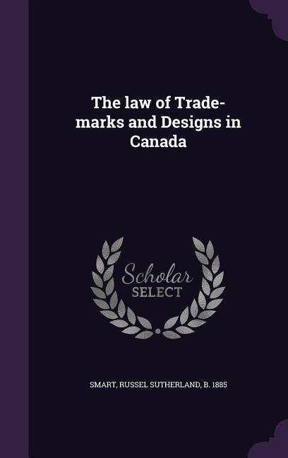 The law of Trade-marks and Designs in Canada
