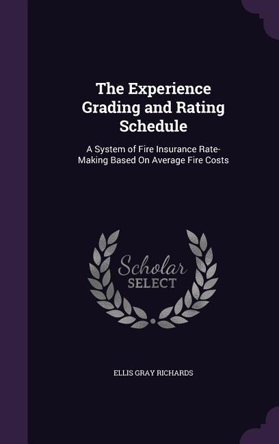 The Experience Grading and Rating Schedule: A System of Fire Insurance Rate-Making Based On Average Fire Costs