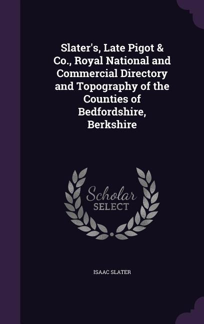 Slater's, Late Pigot & Co., Royal National and Commercial Directory and Topography of the Counties of Bedfordshire, Berkshire