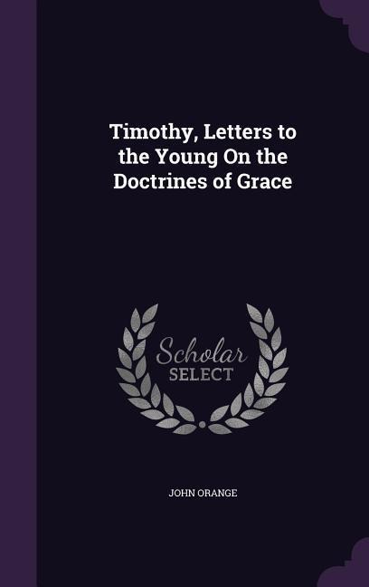 Timothy, Letters to the Young On the Doctrines of Grace