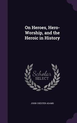 On Heroes, Hero-Worship, and the Heroic in History
