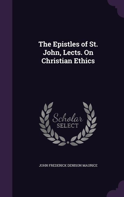The Epistles of St. John, Lects. on Christian Ethics