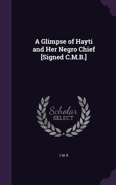 A Glimpse of Hayti and Her Negro Chief [Signed C.M.B.]