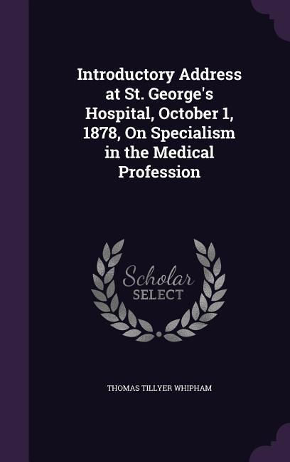 Introductory Address at St. George's Hospital, October 1, 1878, on Specialism in the Medical Profession