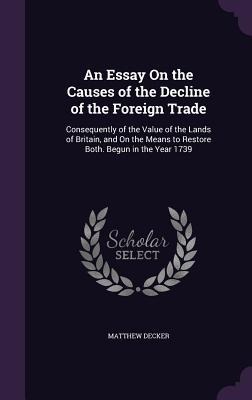 An  Essay on the Causes of the Decline of the Foreign Trade: Consequently of the Value of the Lands of Britain, and on the Means to Restore Both. Begu