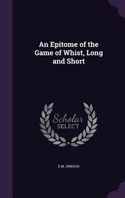 An Epitome of the Game of Whist, Long and Short