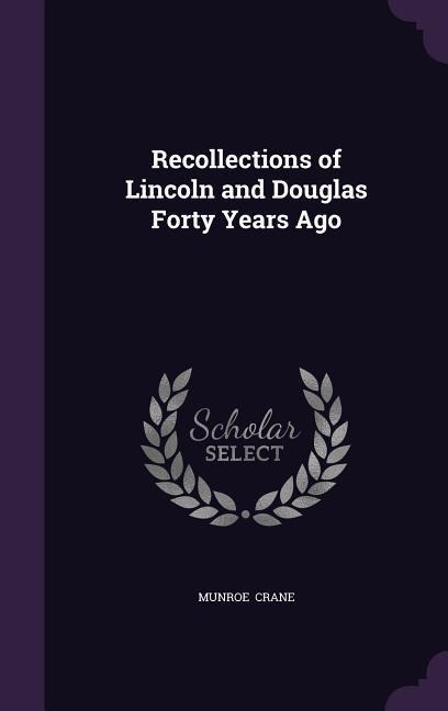 Recollections of Lincoln and Douglas Forty Years Ago