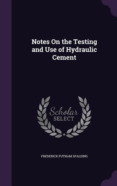 Notes On the Testing and Use of Hydraulic Cement