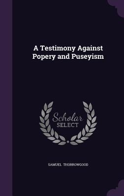 A Testimony Against Popery and Puseyism