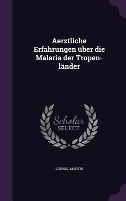 Aerztliche Erfahrungen über die Malaria der Tropen-länder