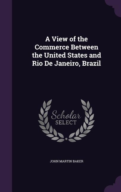 A View of the Commerce Between the United States and Rio De Janeiro, Brazil