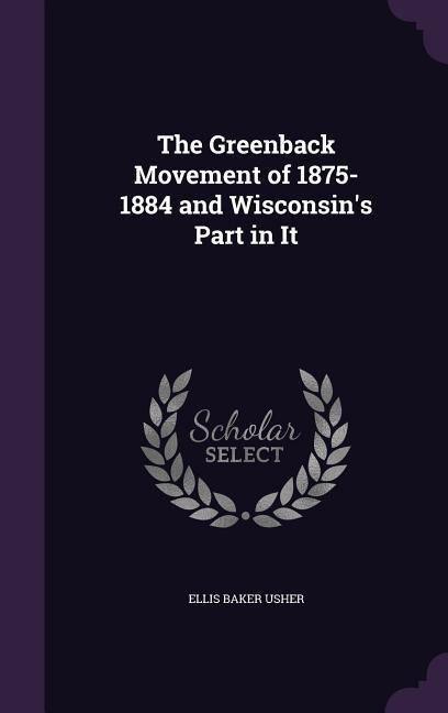 The Greenback Movement of 1875-1884 and Wisconsin's Part in It
