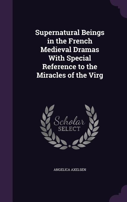 Supernatural Beings in the French Medieval Dramas With Special Reference to the Miracles of the Virg