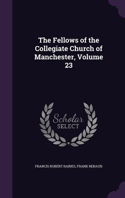 The Fellows of the Collegiate Church of Manchester, Volume 23
