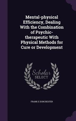 Mental-physical Efficiency, Dealing With the Combination of Psychic-therapeutic With Physical Methods for Cure or Development