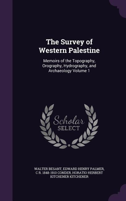 The Survey of Western Palestine: Memoirs of the Topography, Orography, Hydrography, and Archaeology Volume 1
