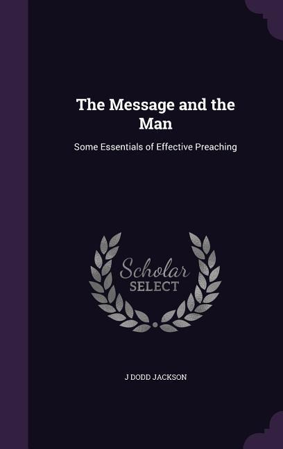 The Message and the Man: Some Essentials of Effective Preaching