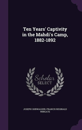 Ten Years' Captivity in the Mahdi's Camp, 1882-1892