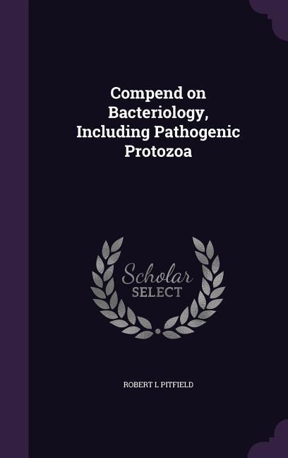 Compend on Bacteriology, Including Pathogenic Protozoa