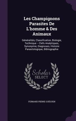 Les Champignons Parasites De Lhomme & Des Animaux: Généralités, Classification, Biologie, Technique -- Clefs Analytiques, Synonymie, Diagnoses, Histoire Parasitologique, Bibliographie