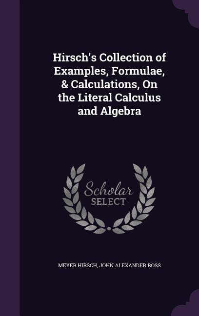 Hirsch's Collection of Examples, Formulae, & Calculations, On the Literal Calculus and Algebra