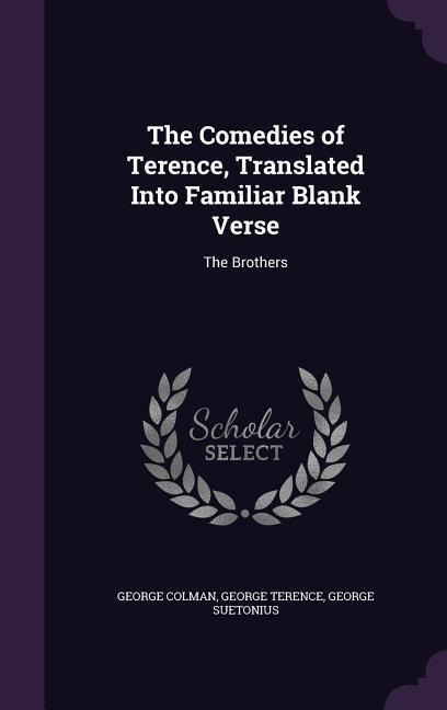 The Comedies of Terence, Translated Into Familiar Blank Verse: The Brothers