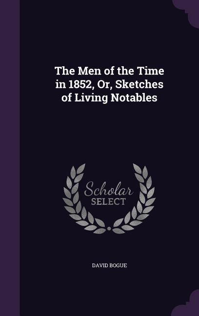 The Men of the Time in 1852, Or, Sketches of Living Notables