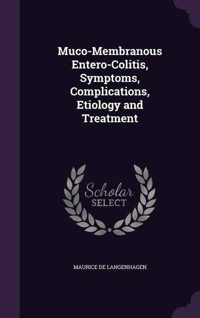 Muco-Membranous Entero-Colitis, Symptoms, Complications, Etiology and Treatment