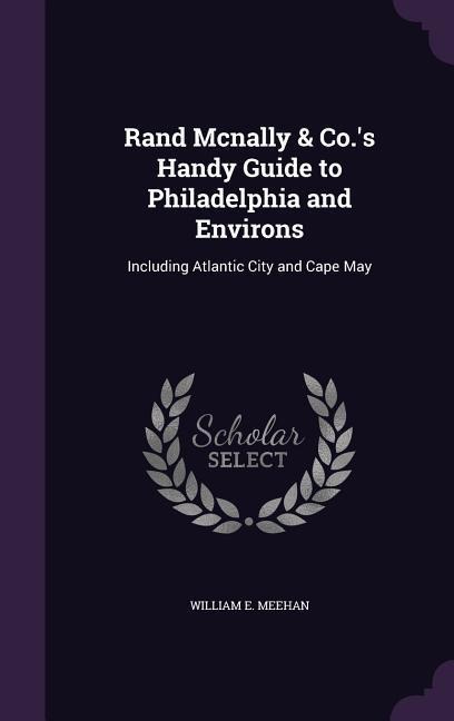 Rand Mcnally & Co.s Handy Guide to Philadelphia and Environs: Including Atlantic City and Cape May