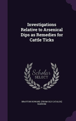 Investigations Relative to Arsenical Dips As Remedies for Cattle Ticks