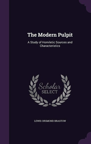 The Modern Pulpit A Study of Homiletic Sources and Characteristics