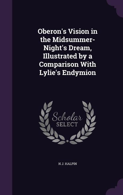 Oberon's Vision in the Midsummer-Night's Dream, Illustrated by a Comparison With Lylie's Endymion