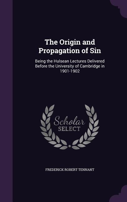 The Origin and Propagation of Sin: Being the Hulsean Lectures Delivered Before the University of Cambridge in 1901-1902
