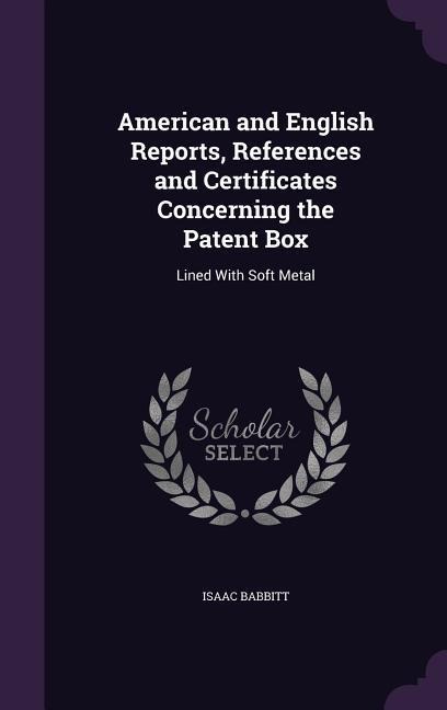 American and English Reports, References and Certificates Concerning the Patent Box: Lined With Soft Metal