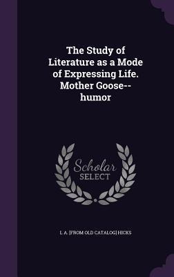 The Study of Literature as a Mode of Expressing Life. Mother Goose--humor