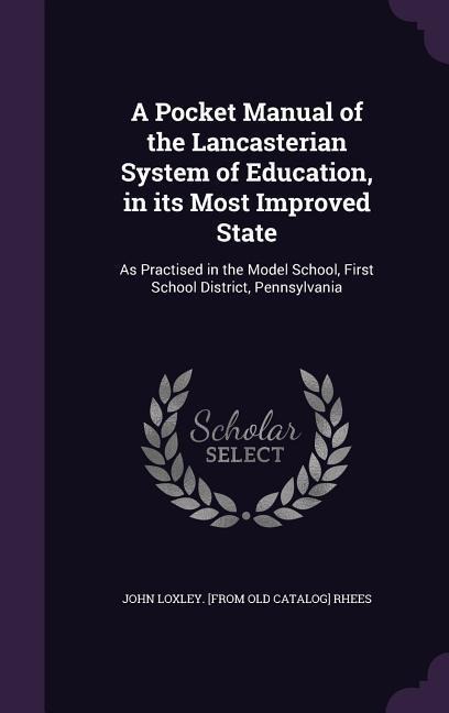 A Pocket Manual of the Lancasterian System of Education, in its Most Improved State: As Practised in the Model School, First School District, Pennsylvania