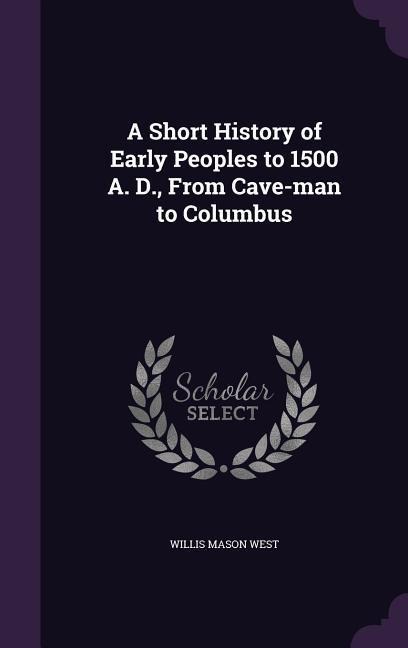 A Short History of Early Peoples to 1500 A. D., From Cave-man to Columbus