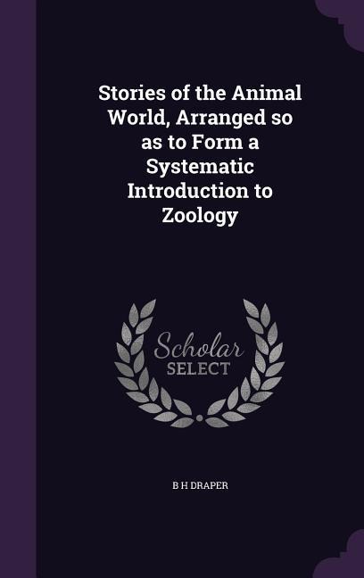 Stories of the Animal World, Arranged so as to Form a Systematic Introduction to Zoology
