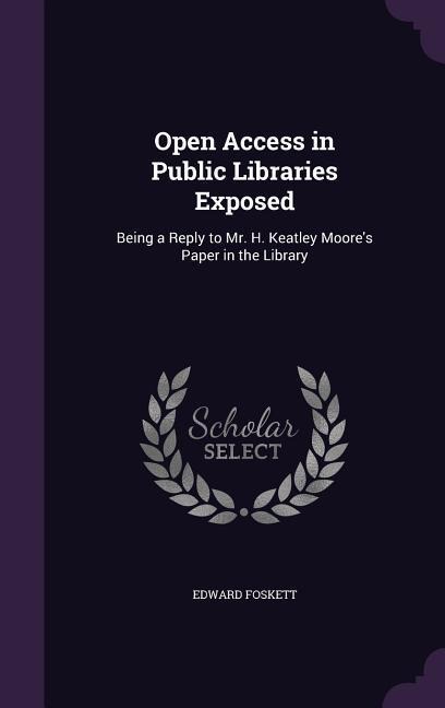Open Access in Public Libraries Exposed: Being a Reply to Mr. H. Keatley Moores Paper in the Library