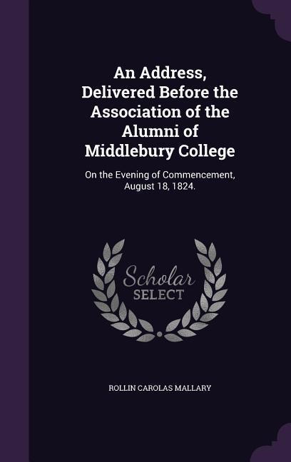 An Address, Delivered Before the Association of the Alumni of Middlebury College: On the Evening of Commencement, August 18, 1824.