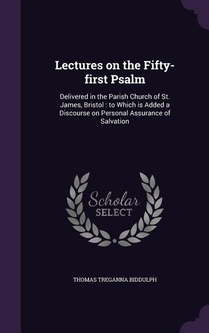 Lectures on the Fifty-first Psalm: Delivered in the Parish Church of St. James, Bristol: to Which is Added a Discourse on Personal Assurance of Salvat