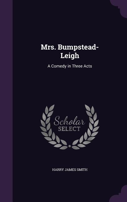 Mrs. Bumpstead-Leigh: A Comedy in Three Acts