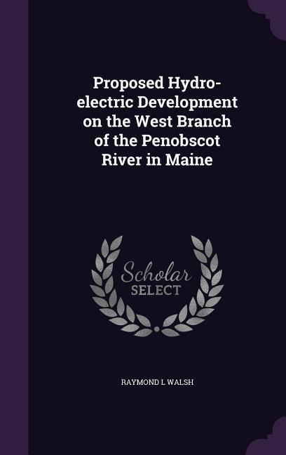 Proposed Hydro-electric Development on the West Branch of the Penobscot River in Maine